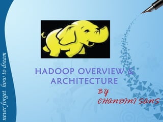 HADOOP OVERVIEW &
ARCHITECTURE
BY
CHANDINI SANS
 