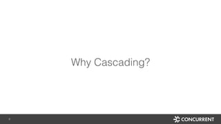 8
Why Cascading?
 