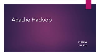 Apache Hadoop
P. ARUNA
I M. SC IT
 