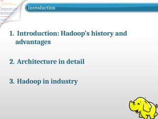 Introduction
1. Introduction: Hadoop’s history and
advantages
2. Architecture in detail
3. Hadoop in industry
 