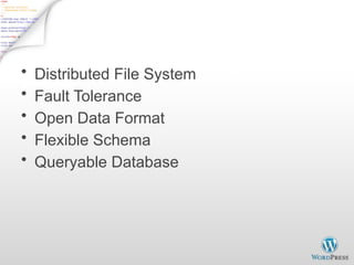 Hadoop Highlights
• Distributed File System
• Fault Tolerance
• Open Data Format
• Flexible Schema
• Queryable Database
 