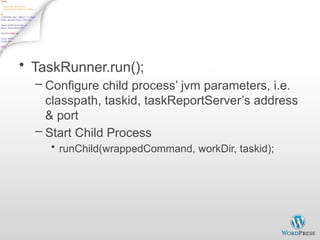 Run Task on TaskTracker - 2
• TaskRunner.run();
– Configure child process’ jvm parameters, i.e.
classpath, taskid, taskReportServer’s address
& port
– Start Child Process
• runChild(wrappedCommand, workDir, taskid);
 