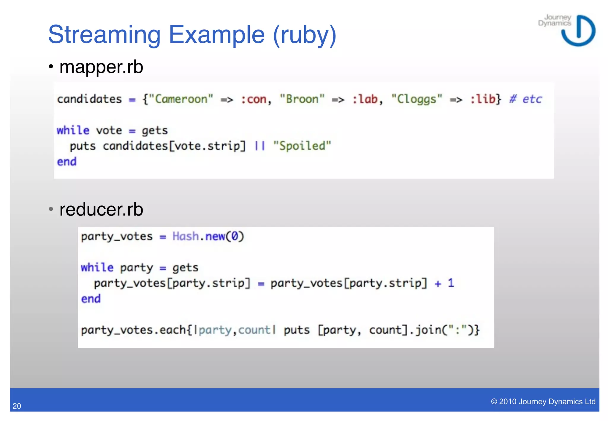 Streaming Example (ruby)
     • mapper.rb




     • reducer.rb




                                © 2010 Journey Dynamics Ltd
20
 