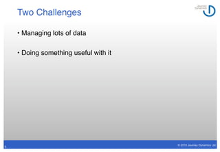 Two Challenges

    • Managing lots of data

    • Doing something useful with it




                                    ...