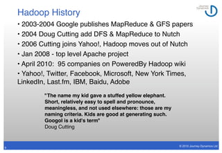 Hadoop History
    • 2003-2004 Google publishes MapReduce & GFS papers
    • 2004 Doug Cutting add DFS & MapReduce to Nutc...