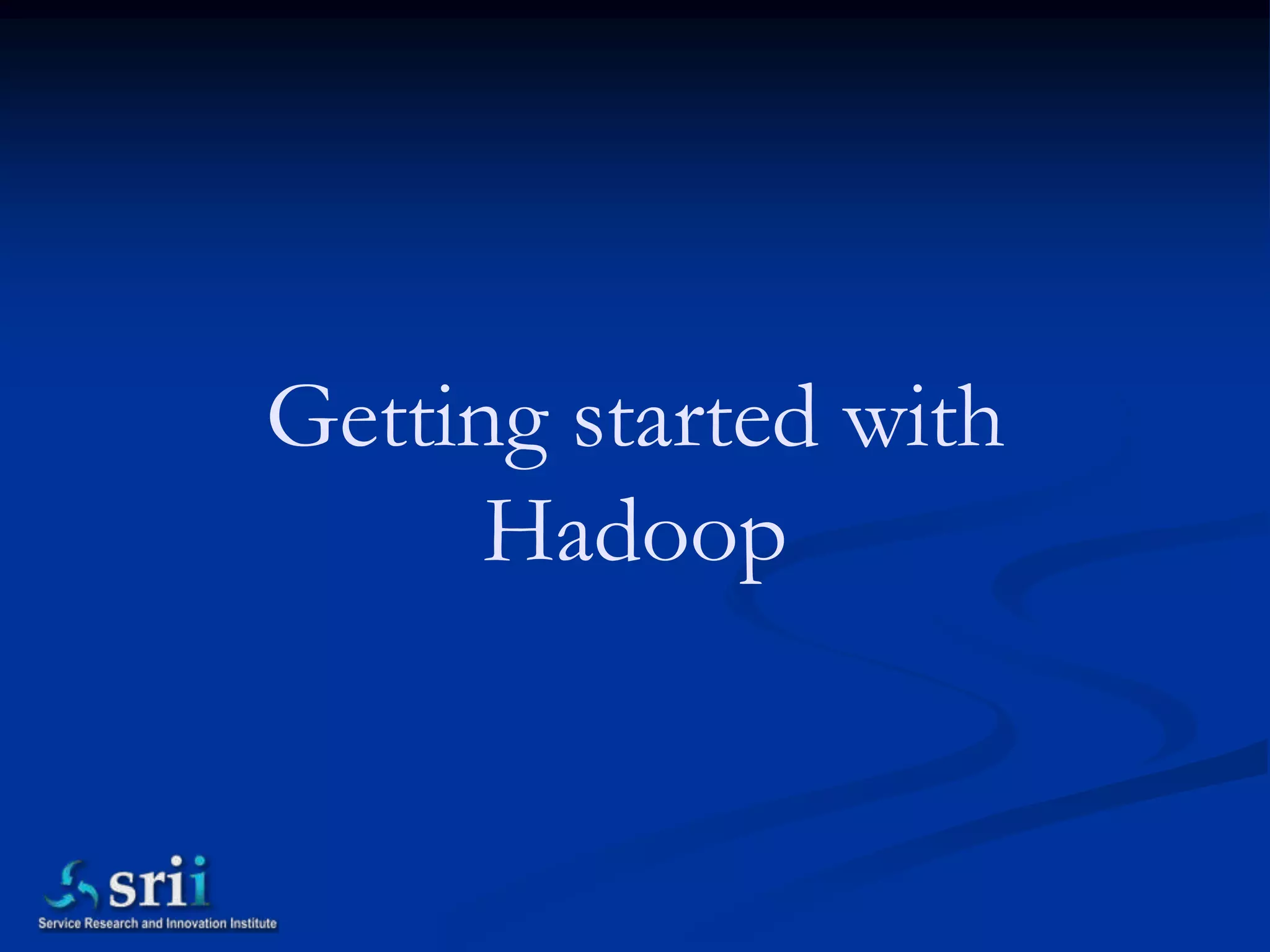 Getting started with
      Hadoop
 