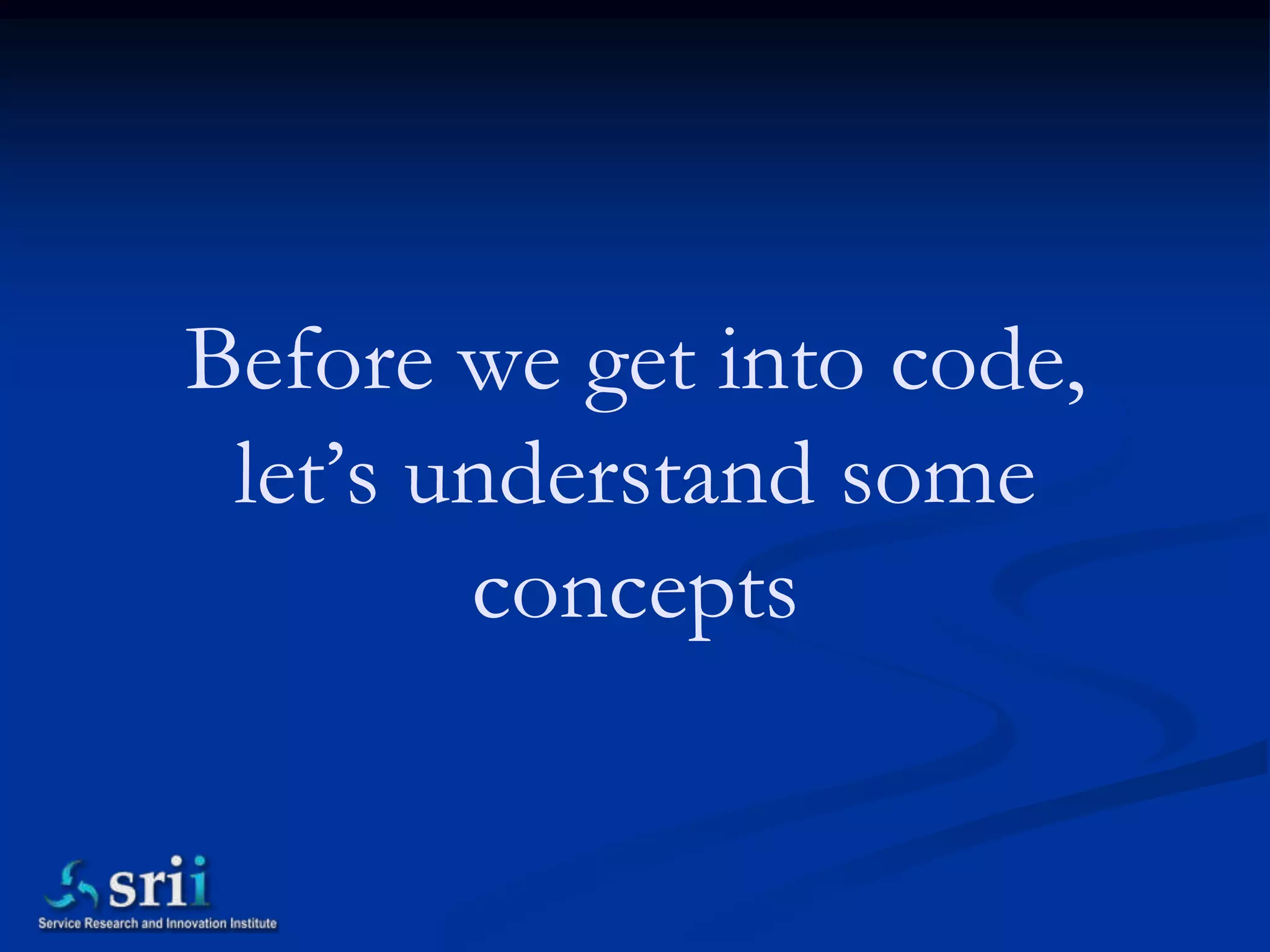 Before we get into code,
 let’s understand some
        concepts
 