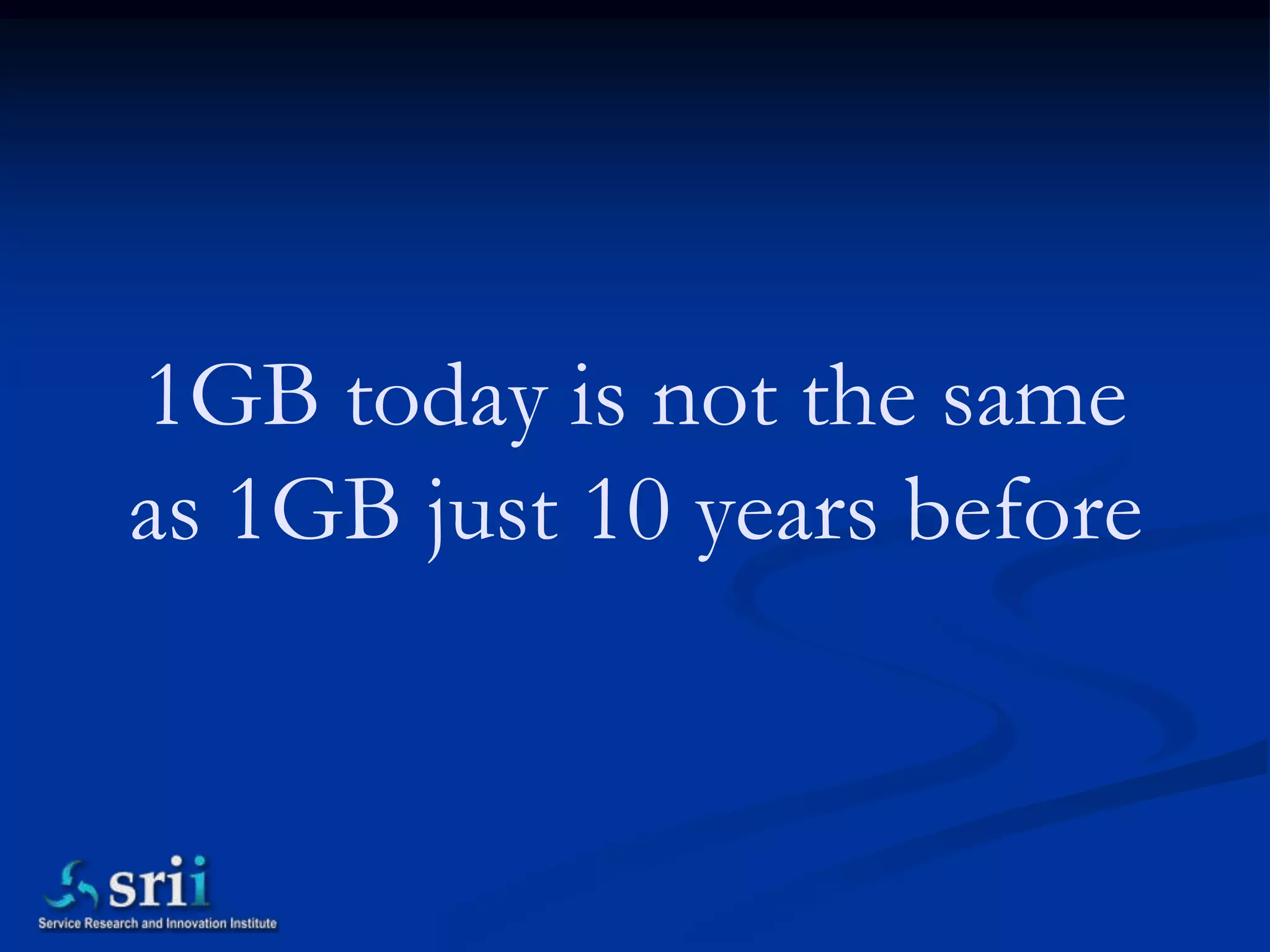 1GB today is not the same
as 1GB just 10 years before
 