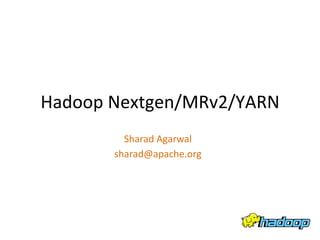 Hadoop	
  Nextgen/MRv2/YARN	
  
           Sharad	
  Agarwal	
  
         sharad@apache.org	
  
 