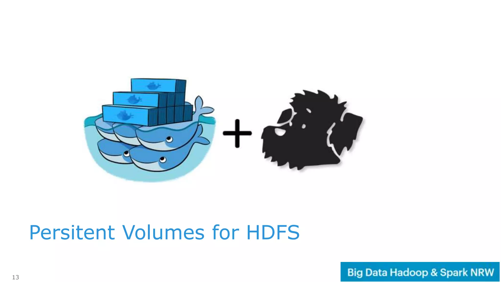 13
Persitent Volumes for HDFS
 