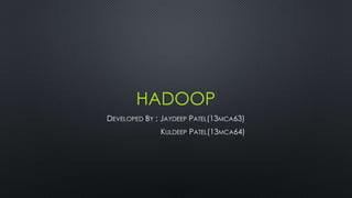 HADOOP
DEVELOPED BY : JAYDEEP PATEL(13MCA63)
KULDEEP PATEL(13MCA64)
 
