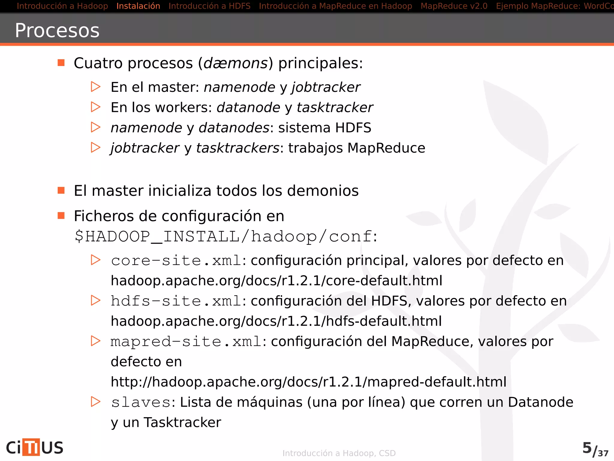 Introducción a Hadoop Instalación Introducción a HDFS MapReduce en Hadoop v1 MapReduce en YARN Ejemplo MapReduce: WordCount
Arquitectura Hadoop v1
Introducción a Hadoop, CSD 4/36
 