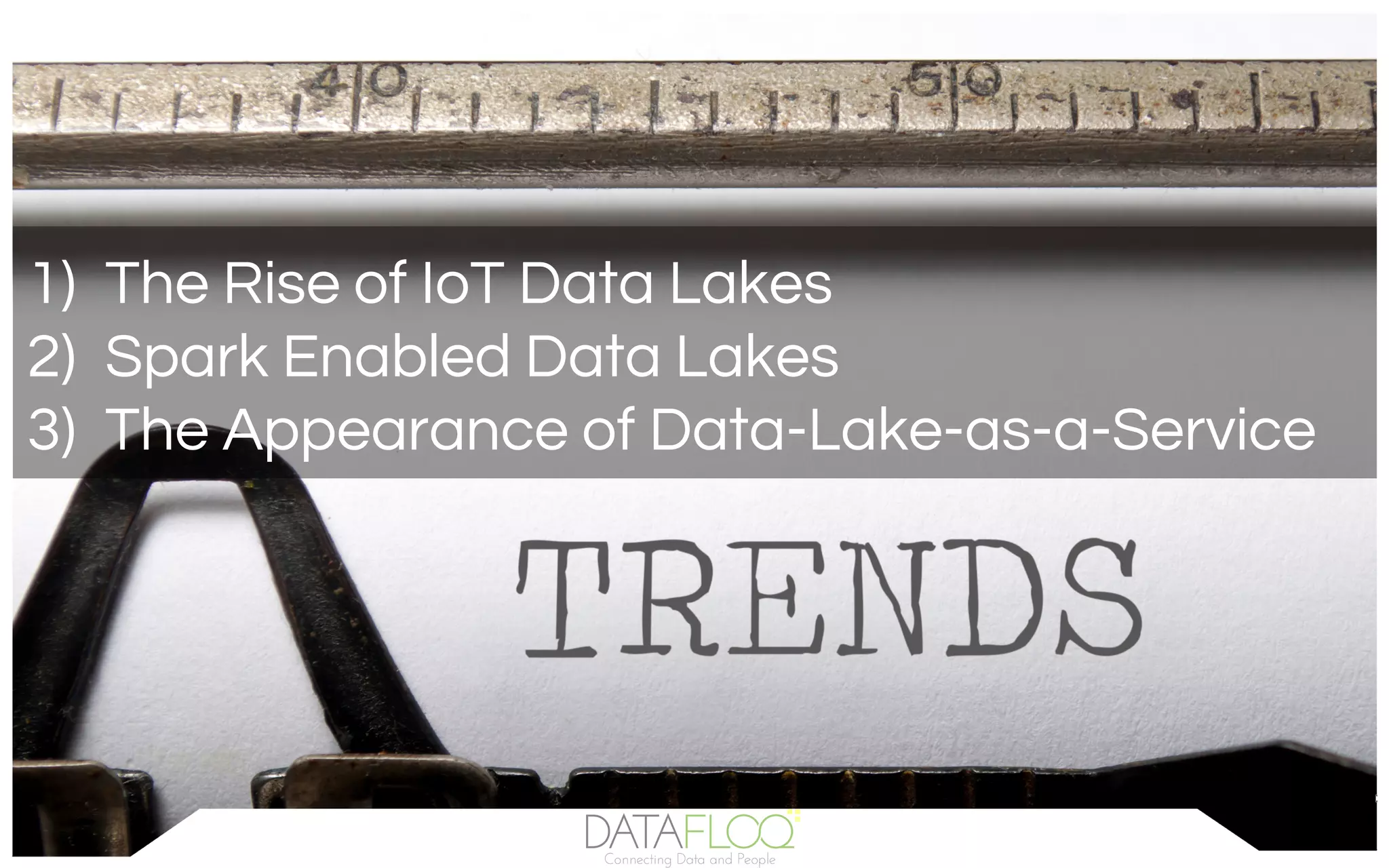 1)  The Rise of IoT Data Lakes
2)  Spark Enabled Data Lakes
3)  The Appearance of Data-Lake-as-a-Service
 
