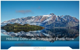Hadoop Data Lake Trends and Predictions
 