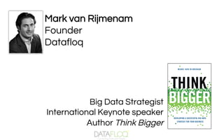 Mark van Rijmenam
Founder
Datafloq
Big Data Strategist
International Keynote speaker
Author Think Bigger
 