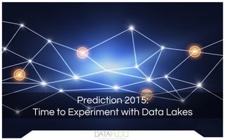 Prediction 2015:
Time to Experiment with Data Lakes
 