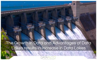 The Growth in Data and Advantages of Data
Lakes results in increase in Data Lakes
 