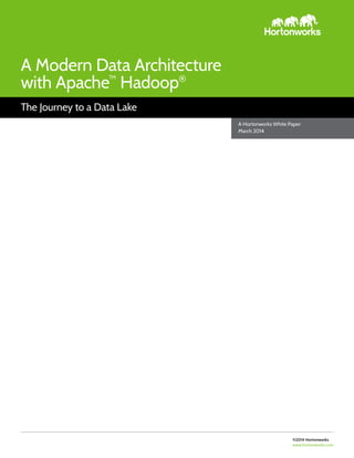©2014 Hortonworks
www.hortonworks.com
The Journey to a Data Lake
A Modern Data Architecture
with Apache™
Hadoop®
A Hortonworks White Paper
March 2014
 