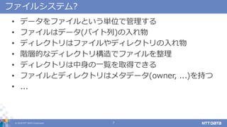 ? 2018 NTT DATA Corporation 7
ե륷ƥ?
? ǩ`եȤgλǹ
? եϥǩ`(Х)
? ǥ쥯ȥϥեǥ쥯ȥ
? AӵĤʥǥ쥯ȥꘋǥե
? ǥ쥯ȥһEȡäǤ
? եȥǥ쥯ȥϥ᥿ǩ`(owner, ...)֤
? ...
 