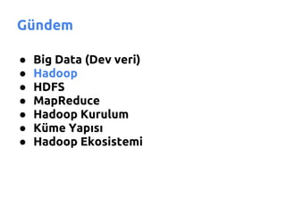 Gündem

●   Big Data (Dev veri)
●   Hadoop
●   HDFS
●   MapReduce
●   Hadoop Kurulum
●   Küme Yapısı
●   Hadoop Ekosistemi
 