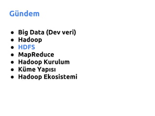 Gündem

●   Big Data (Dev veri)
●   Hadoop
●   HDFS
●   MapReduce
●   Hadoop Kurulum
●   Küme Yapısı
●   Hadoop Ekosistemi
 
