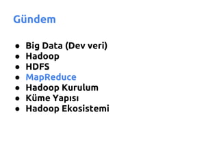 Gündem

●   Big Data (Dev veri)
●   Hadoop
●   HDFS
●   MapReduce
●   Hadoop Kurulum
●   Küme Yapısı
●   Hadoop Ekosistemi
 