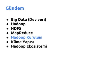 Gündem

●   Big Data (Dev veri)
●   Hadoop
●   HDFS
●   MapReduce
●   Hadoop Kurulum
●   Küme Yapısı
●   Hadoop Ekosistemi
 