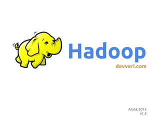 Hadoop
   devveri.com




       Aralık 2012
               v1.3
 