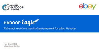 HADOOP
Full-stack real-time monitoring framework for eBay Hadoop
Hao Chen | 陈浩
eBay Cloud Service
 