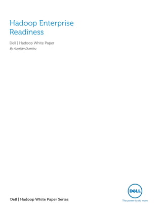 Hadoop Enterprise
Readiness
Dell | Hadoop White Paper
By Aurelian Dumitru




Dell | Hadoop White Paper Series
 