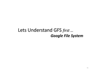 Lets Understand GFS first …
               Google File System




                                    11
 