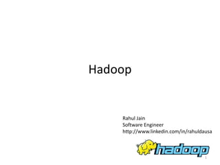 Hadoop


    Rahul Jain
    Software Engineer
    http://www.linkedin.com/in/rahuldausa



                                      1
 