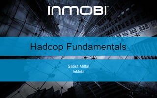 Hadoop Fundamentals
Satish Mittal
InMobi
 