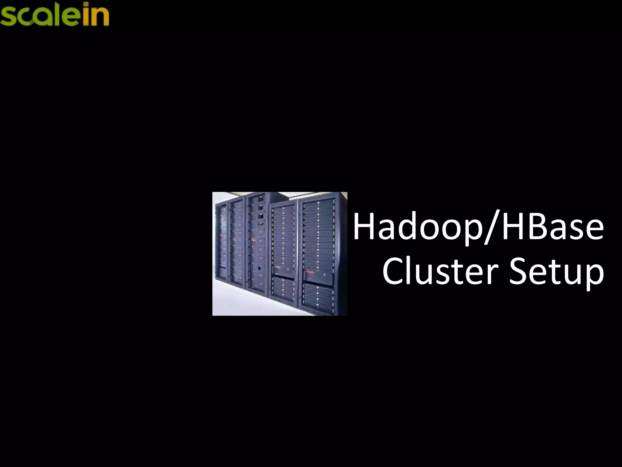 Hadoop/HBase
Cluster Setup
 