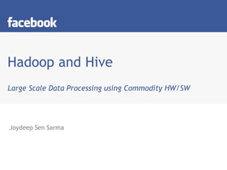 Hadoop and Hive Large Scale Data Processing using Commodity HW/SW Joydeep Sen Sarma 