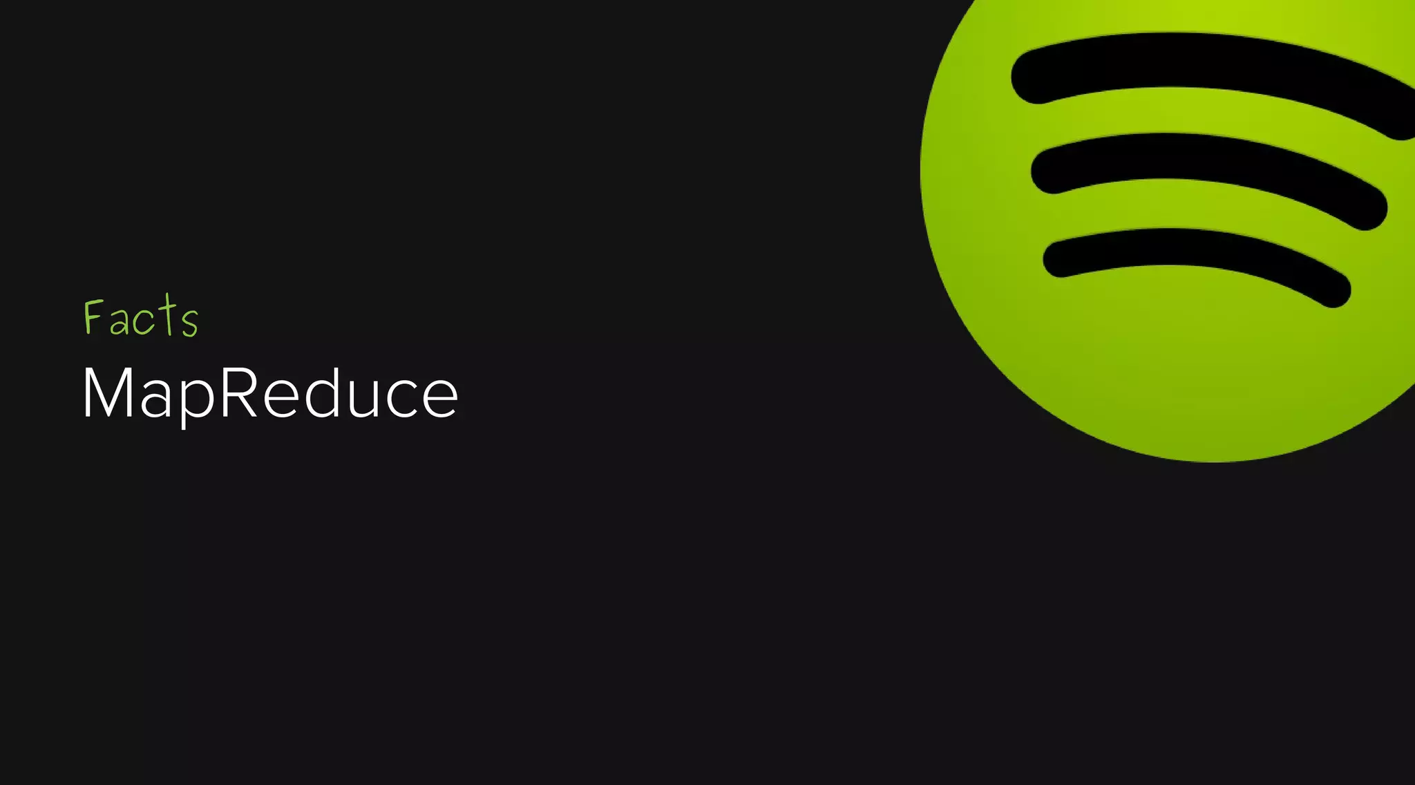 Facts

MapReduce

 