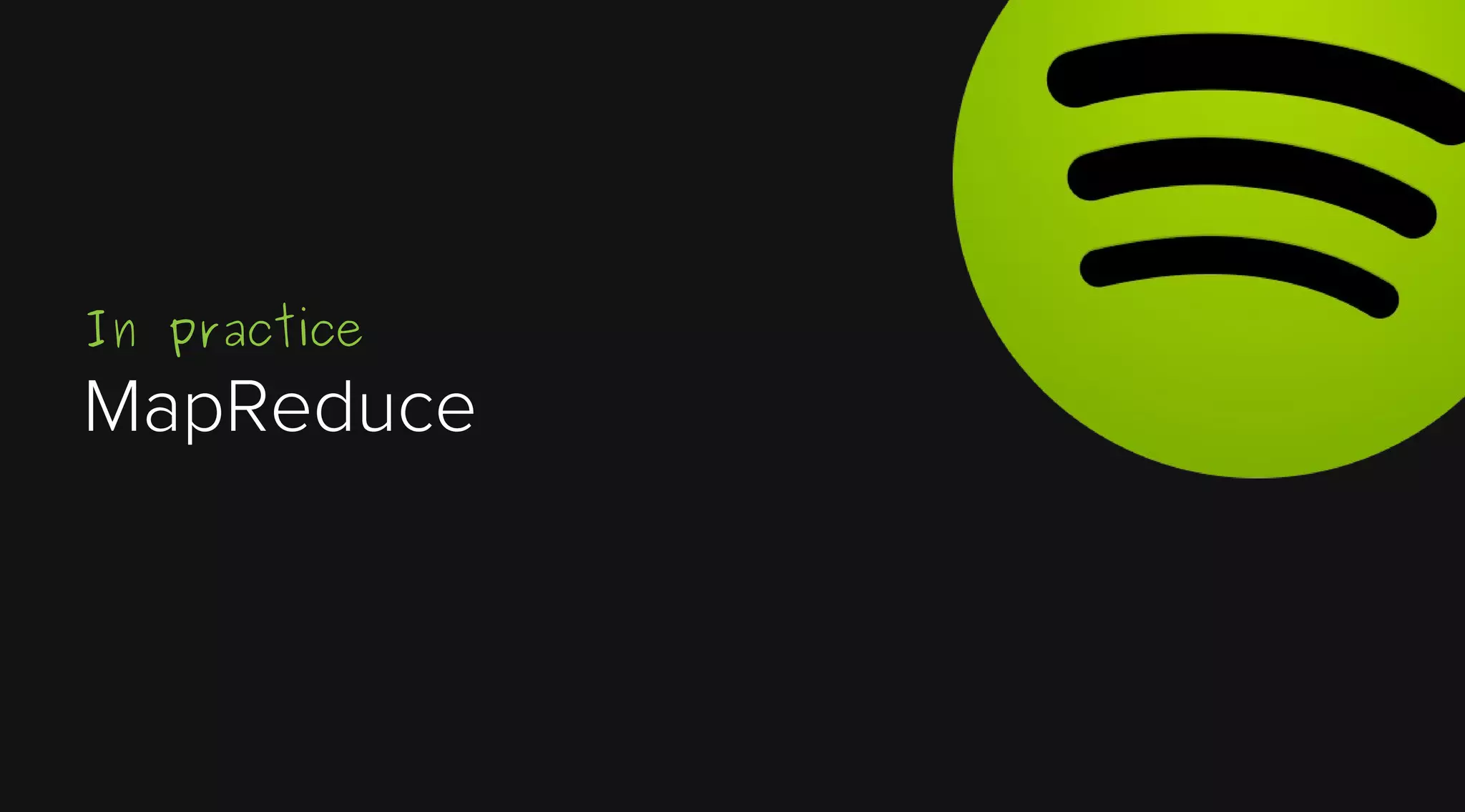 In practice

MapReduce

 