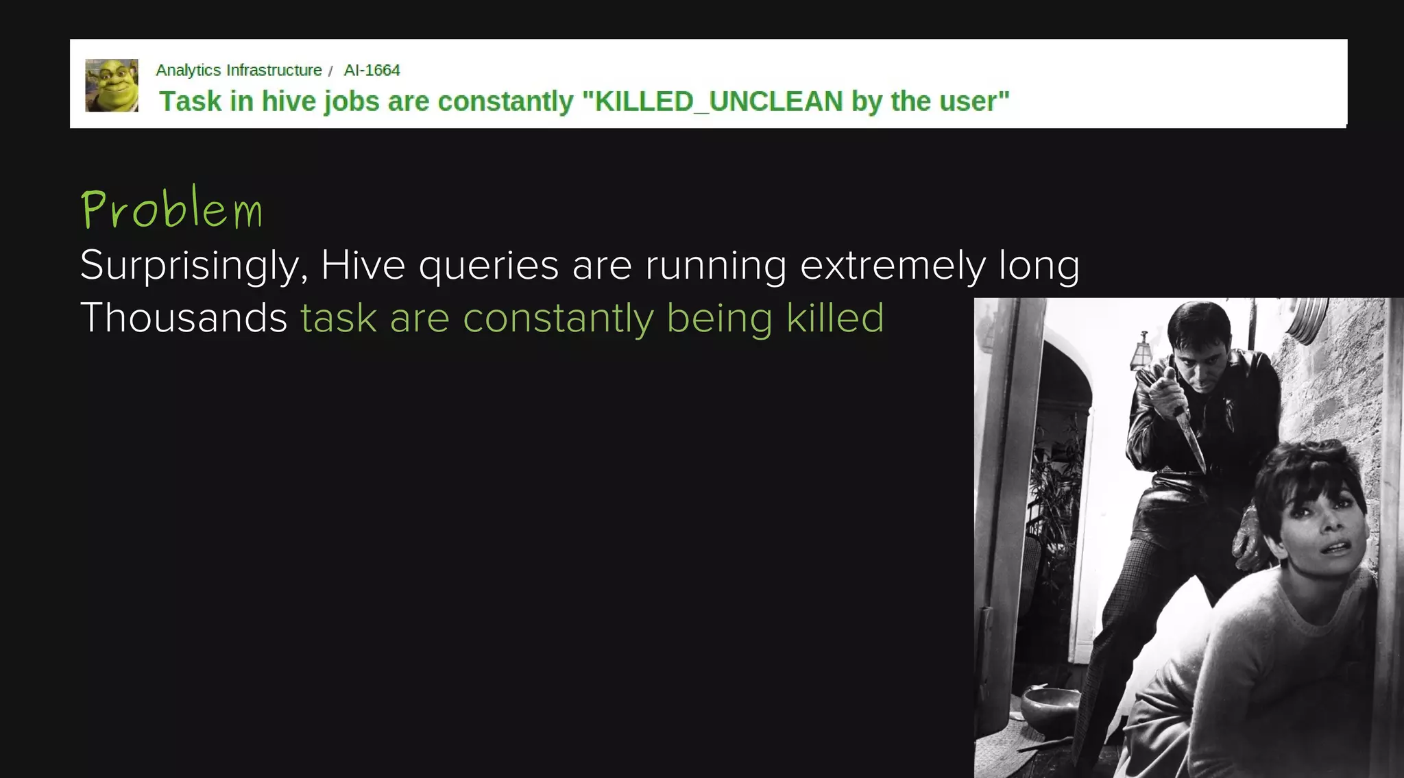 Problem
Surprisingly, Hive queries are running extremely long
Thousands task are constantly being killed

 
