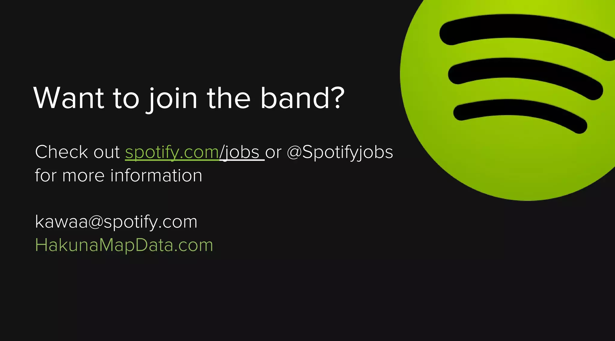 Want to join the band?
Check out spotify.com/jobs or @Spotifyjobs
for more information
kawaa@spotify.com
HakunaMapData.com

 