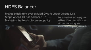 HDFS Balancer
Moves block from over-utilized DNs to under-utilized DNs
Stops when HDFS is balanced
the utilization of
differs from the
Maintains the block placement policy

every DN
utilization

of the cluster by no
more than a given threshold

 