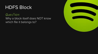 HDFS Block
Question
Why a block itself does NOT know
which file it belongs to?

 