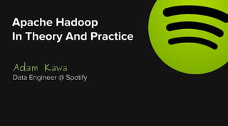 Apache Hadoop
In Theory And Practice
Adam Kawa

Data Engineer @ Spotify

 