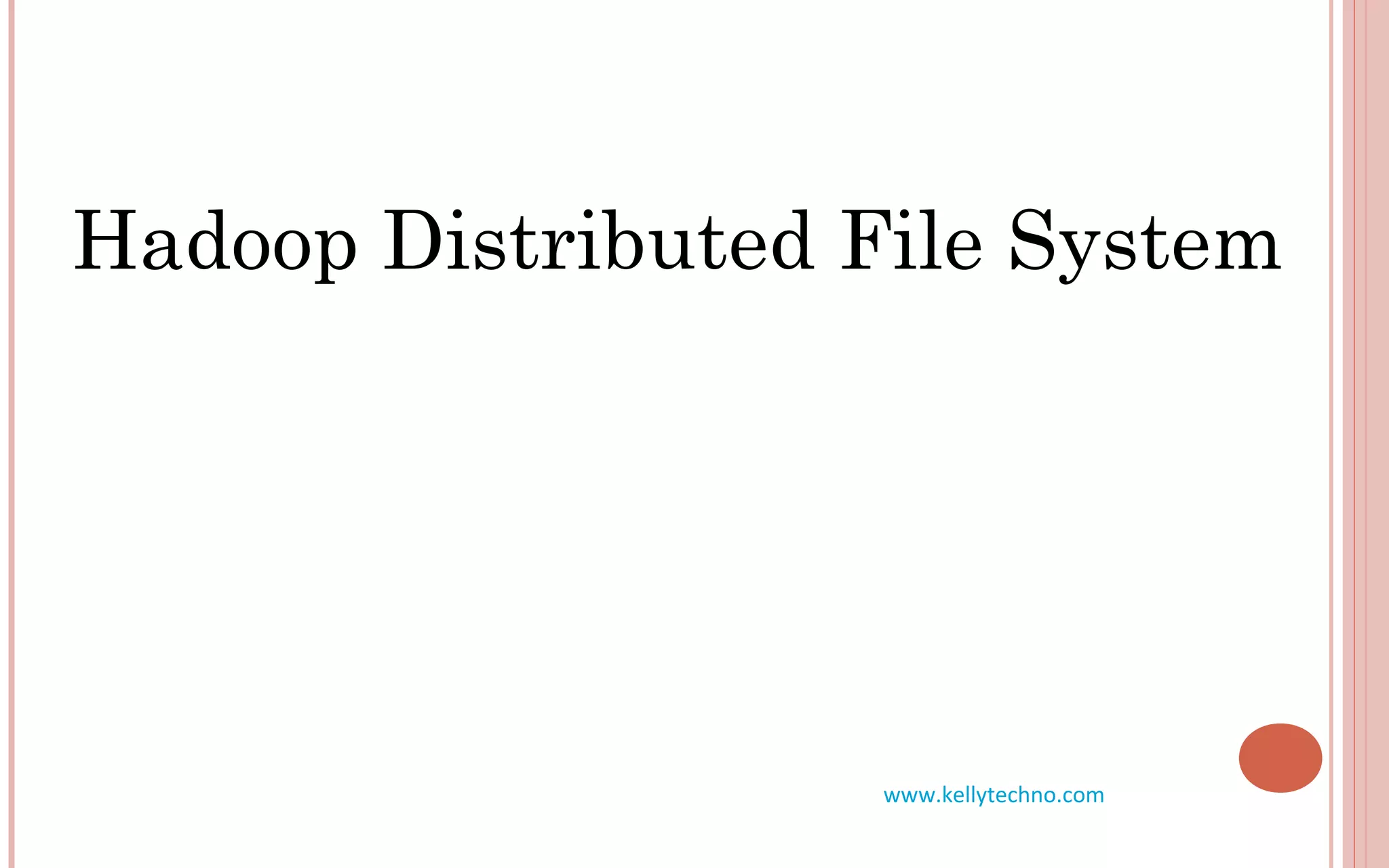 Hadoop Distributed File System
www.kellytechno.com
 