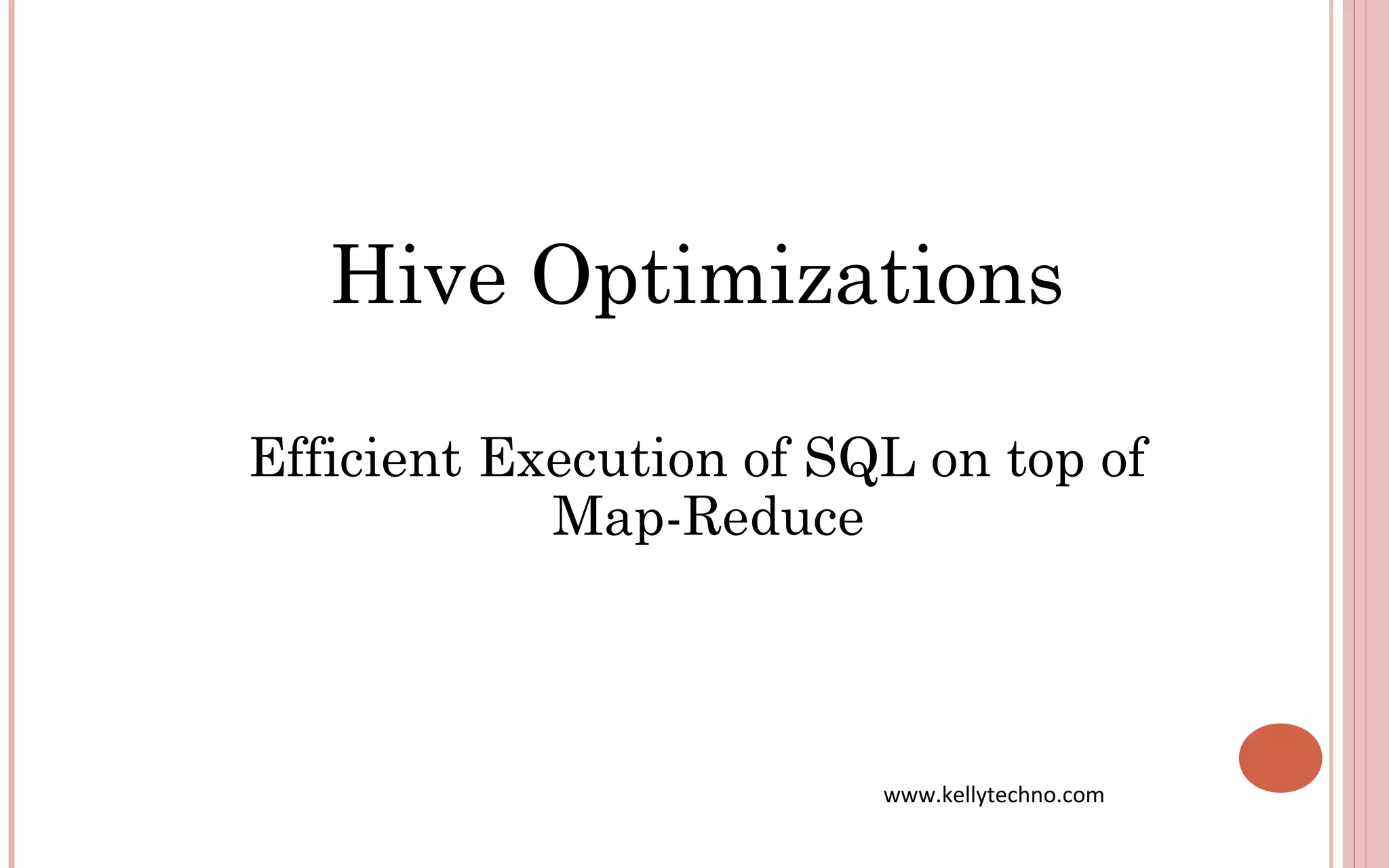 Hive Optimizations
Efficient Execution of SQL on top of
Map-Reduce
www.kellytechno.com
 