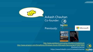 http://www.packtpub.com/using-cloudera-impala/book
http://www.amazon.com/Simplifying-Windows-Azure-HDInsight-Service/dp/0735673802
https://www.linkedin.com/in/avkashchauhan
 