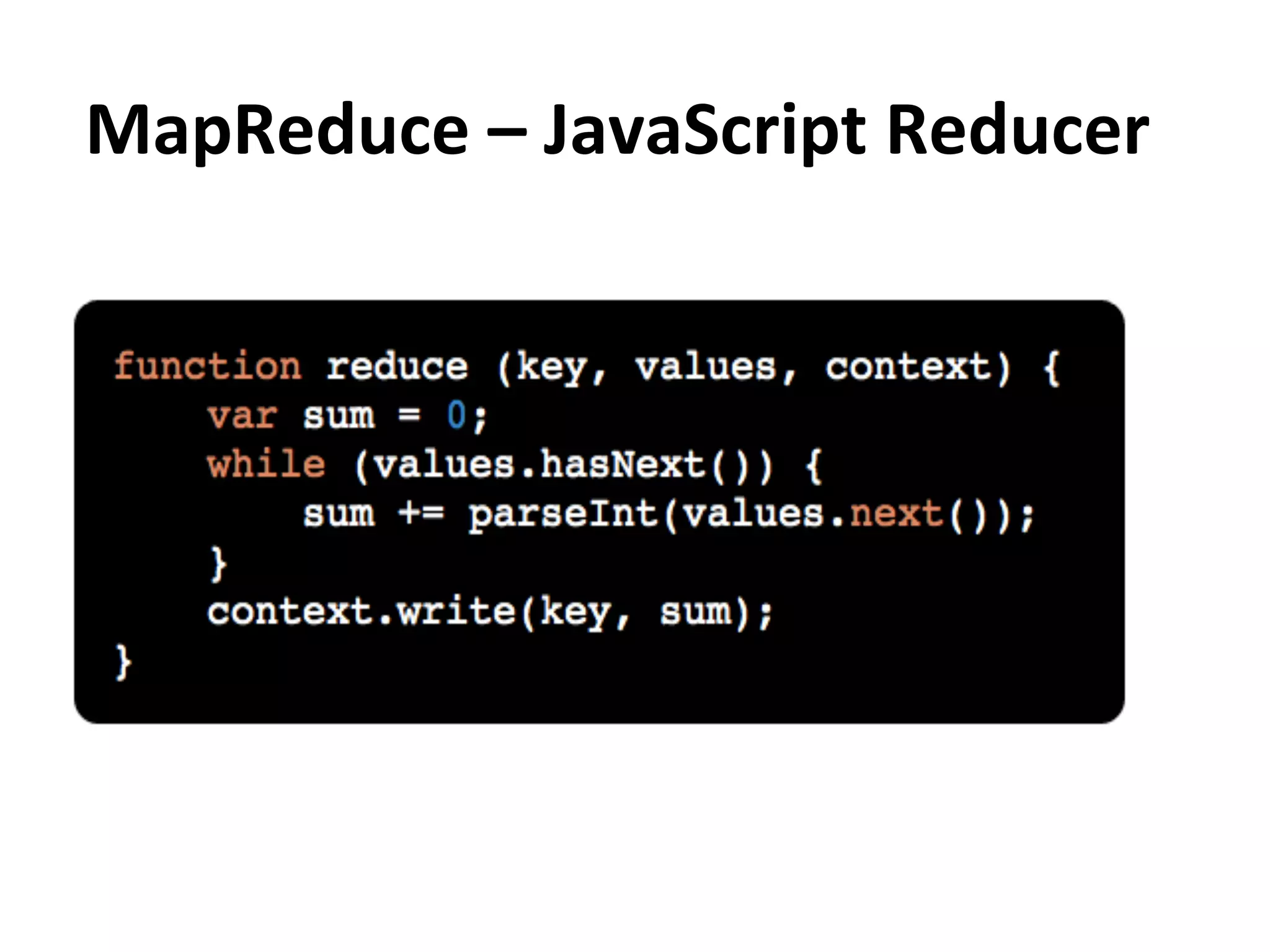 MapReduce	
  –	
  JavaScript	
  Reducer	
  
 