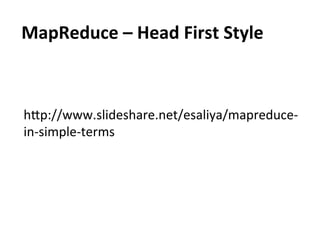 MapReduce	
  –	
  Head	
  First	
  Style	
  



hkp://www.slideshare.net/esaliya/mapreduce-­‐
in-­‐simple-­‐terms	
  
 