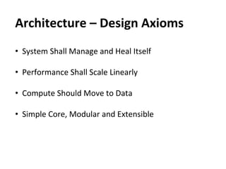 Architecture	
  –	
  Design	
  Axioms	
  
•  System	
  Shall	
  Manage	
  and	
  Heal	
  Itself	
  

•  Performance	
  Sha...