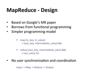 MapReduce	
  -­‐	
  Design	
  
•  Based	
  on	
  Google’s	
  MR	
  paper	
  
•  Borrows	
  from	
  funcEonal	
  programmin...