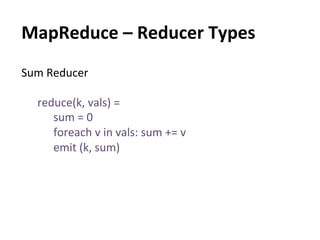 MapReduce	
  –	
  Reducer	
  Types	
  
Sum	
  Reducer	
  
	
  
     reduce(k,	
  vals)	
  =	
  	
  
          sum	
  =	
  ...